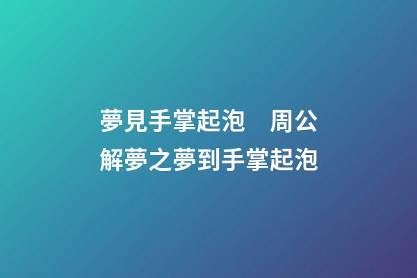 夢見手掌起泡　周公解夢之夢到手掌起泡